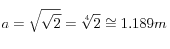 a=\sqrt{\sqrt{2}}=\sqrt[4]{2}\cong 1.189 m