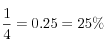 \frac{1}{4}=0.25=25\%