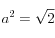 a^2=\sqrt{2}