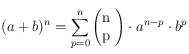 (a+b)^n=
\[\sum_{p=0}^n
\left(\begin{array}{}
n\\
p
\end{array}\right)
 \cdot a^{n-p}\cdot b^p \]