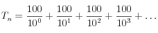 T_n = \frac{100}{10^0}+\frac{100}{10^1}+\frac{100}{10^2}+\frac{100}{10^3}+\dots